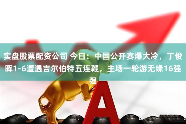 实盘股票配资公司 今日：中国公开赛爆大冷，丁俊晖1-6遭遇吉尔伯特五连鞭，主场一轮游无缘16强