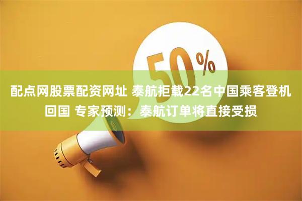 配点网股票配资网址 泰航拒载22名中国乘客登机回国 专家预测：泰航订单将直接受损