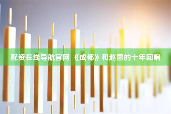 配资在线导航官网 《成都》和赵雷的十年回响